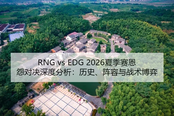 RNG vs EDG 2026夏季赛恩怨对决深度分析：历史、阵容与战术博弈